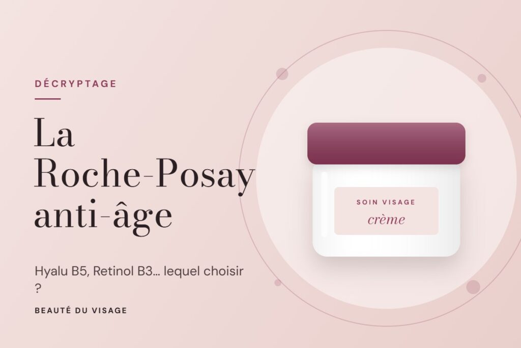 Crème anti-âge La Roche-Posay : notre avis pour bien choisir